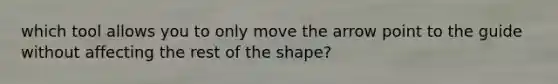 which tool allows you to only move the arrow point to the guide without affecting the rest of the shape?