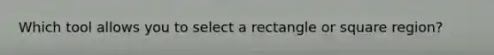 Which tool allows you to select a rectangle or square region?
