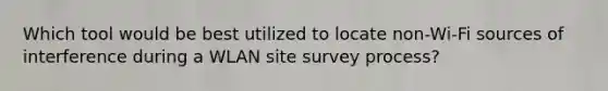 Which tool would be best utilized to locate non-Wi-Fi sources of interference during a WLAN site survey process?