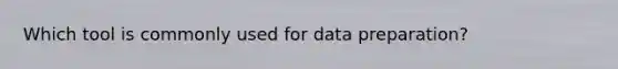 Which tool is commonly used for data preparation?