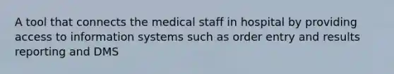 A tool that connects the medical staff in hospital by providing access to information systems such as order entry and results reporting and DMS