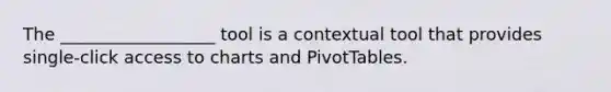 The __________________ tool is a contextual tool that provides single-click access to charts and PivotTables.