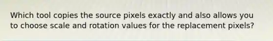 Which tool copies the source pixels exactly and also allows you to choose scale and rotation values for the replacement pixels?