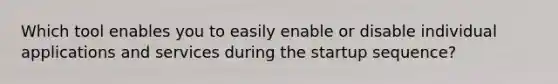 Which tool enables you to easily enable or disable individual applications and services during the startup sequence?