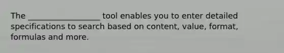 The __________________ tool enables you to enter detailed specifications to search based on content, value, format, formulas and more.