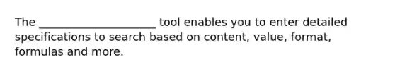 The _____________________ tool enables you to enter detailed specifications to search based on content, value, format, formulas and more.