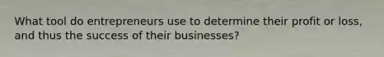 What tool do entrepreneurs use to determine their profit or loss, and thus the success of their businesses?