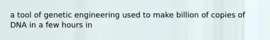 a tool of genetic engineering used to make billion of copies of DNA in a few hours in