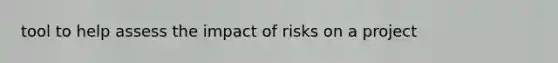 tool to help assess the impact of risks on a project