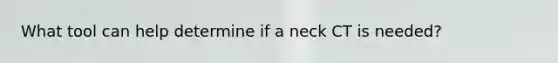 What tool can help determine if a neck CT is needed?