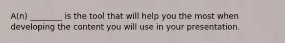 A(n) ________ is the tool that will help you the most when developing the content you will use in your presentation.