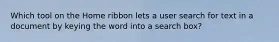 Which tool on the Home ribbon lets a user search for text in a document by keying the word into a search box?