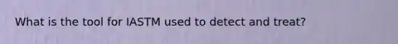 What is the tool for IASTM used to detect and treat?