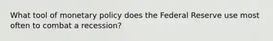 What tool of <a href='https://www.questionai.com/knowledge/kEE0G7Llsx-monetary-policy' class='anchor-knowledge'>monetary policy</a> does the Federal Reserve use most often to combat a recession?