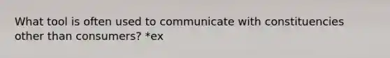 What tool is often used to communicate with constituencies other than consumers? *ex