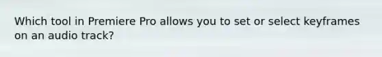 Which tool in Premiere Pro allows you to set or select keyframes on an audio track?