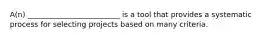 A(n) _________________________ is a tool that provides a systematic process for selecting projects based on many criteria.