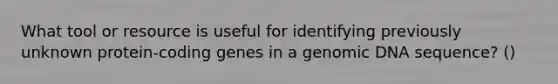 What tool or resource is useful for identifying previously unknown protein-coding genes in a genomic DNA sequence? ()