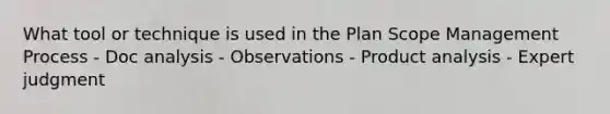 What tool or technique is used in the Plan Scope Management Process - Doc analysis - Observations - Product analysis - Expert judgment