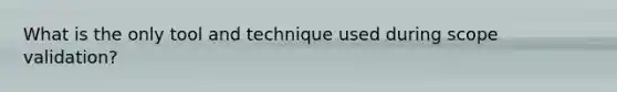 What is the only tool and technique used during scope validation?