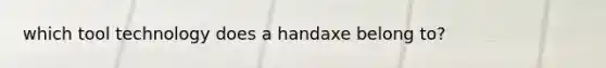 which tool technology does a handaxe belong to?