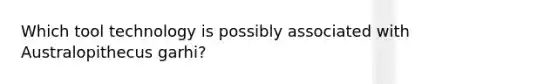 Which tool technology is possibly associated with Australopithecus garhi?