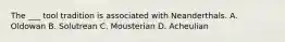 The ___ tool tradition is associated with Neanderthals. A. Oldowan B. Solutrean C. Mousterian D. Acheulian