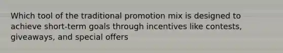 Which tool of the traditional promotion mix is designed to achieve short-term goals through incentives like contests, giveaways, and special offers