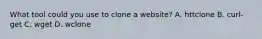 What tool could you use to clone a website? A. httclone B. curl‐get C. wget D. wclone