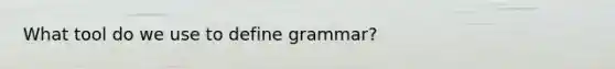 What tool do we use to define grammar?