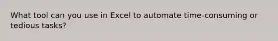 What tool can you use in Excel to automate time-consuming or tedious tasks?