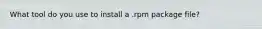 What tool do you use to install a .rpm package file?