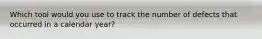 Which tool would you use to track the number of defects that occurred in a calendar year?