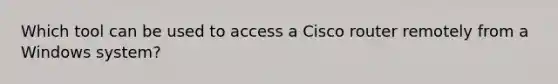 Which tool can be used to access a Cisco router remotely from a Windows system?