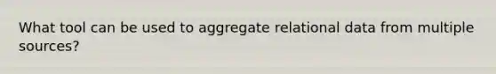 What tool can be used to aggregate relational data from multiple sources?