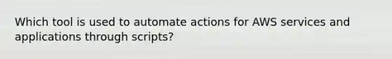 Which tool is used to automate actions for AWS services and applications through scripts?