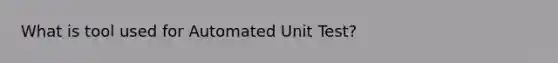 What is tool used for Automated Unit Test?