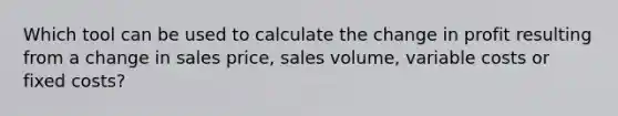 Which tool can be used to calculate the change in profit resulting from a change in sales price, sales volume, variable costs or fixed costs?