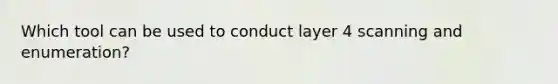 Which tool can be used to conduct layer 4 scanning and enumeration?