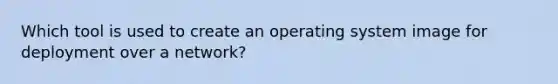 Which tool is used to create an operating system image for deployment over a network?