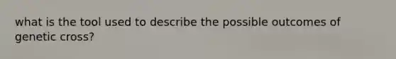 what is the tool used to describe the possible outcomes of genetic cross?