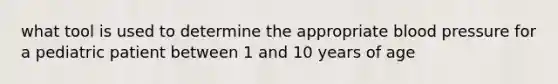 what tool is used to determine the appropriate blood pressure for a pediatric patient between 1 and 10 years of age