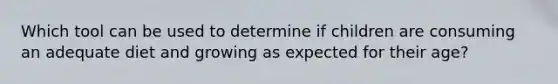 Which tool can be used to determine if children are consuming an adequate diet and growing as expected for their age?