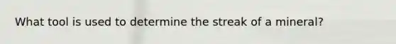 What tool is used to determine the streak of a mineral?