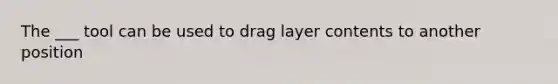 The ___ tool can be used to drag layer contents to another position