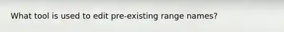 What tool is used to edit pre-existing range names?