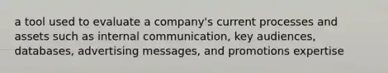 a tool used to evaluate a company's current processes and assets such as internal communication, key audiences, databases, advertising messages, and promotions expertise