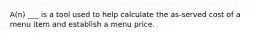 A(n) ___ is a tool used to help calculate the as-served cost of a menu item and establish a menu price.