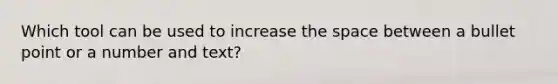 Which tool can be used to increase the space between a bullet point or a number and text?