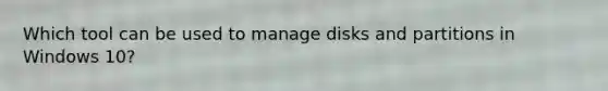 Which tool can be used to manage disks and partitions in Windows 10?